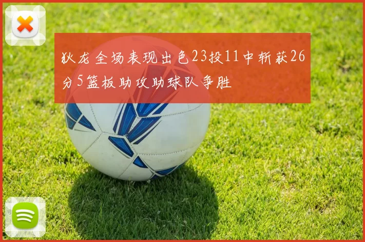 狄龙全场表现出色23投11中斩获26分5篮板助攻助球队争胜